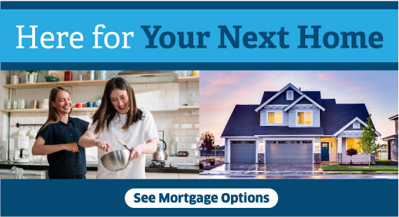 Here for Your Next Home. See Mortgage Options