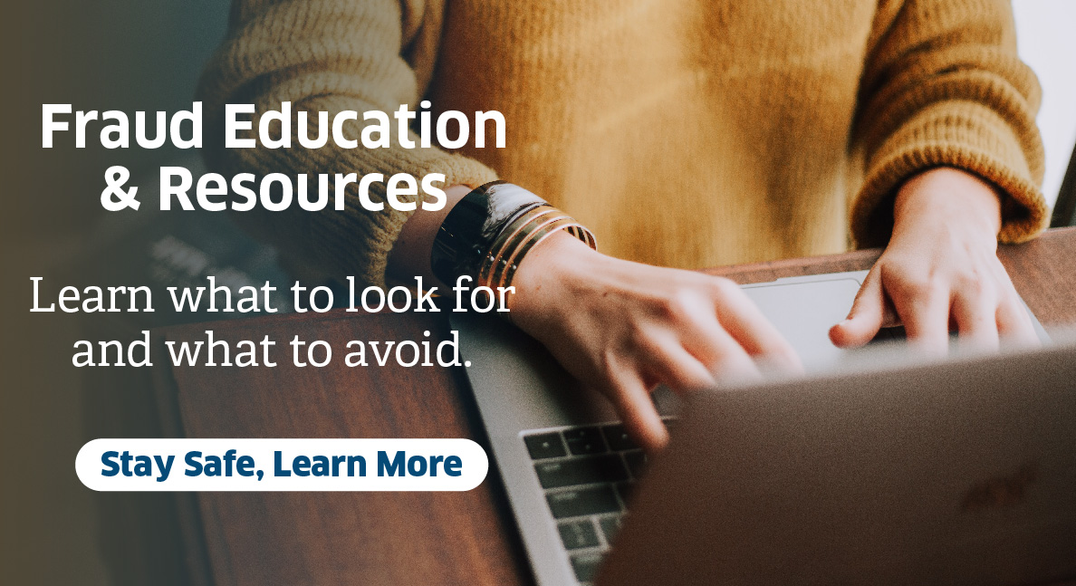 Fraud Education & Resources. Stay Safe, Learn More